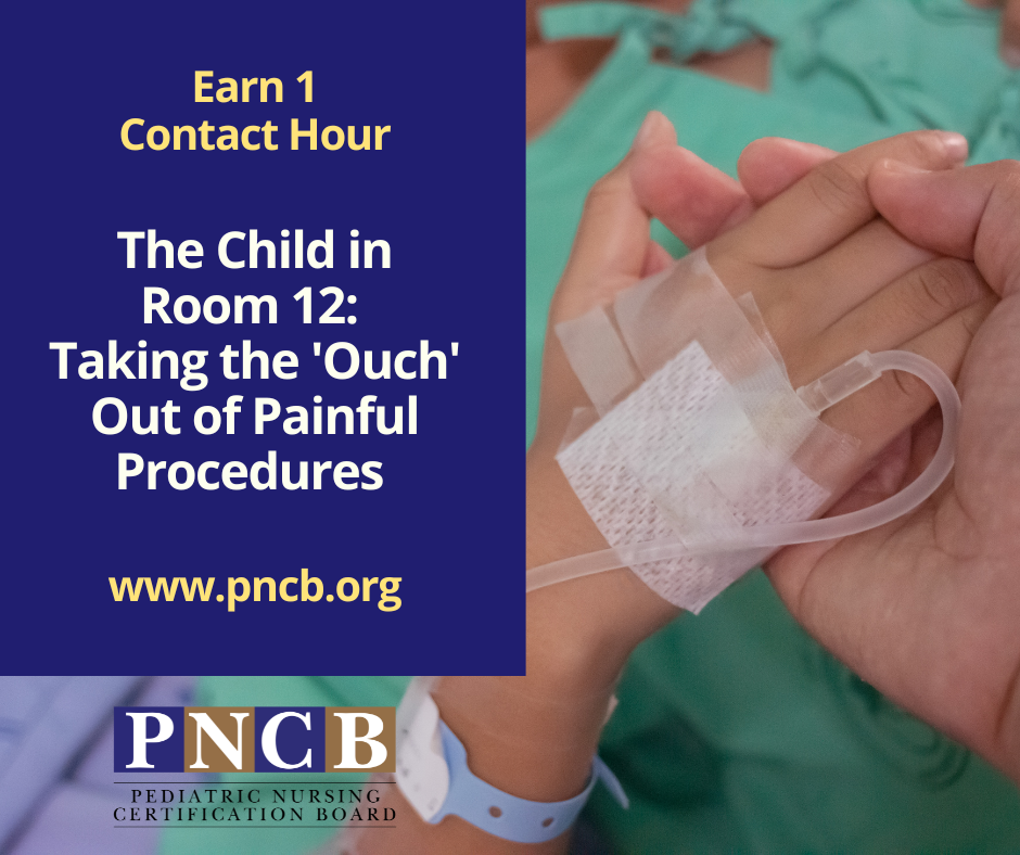 Graphic promoting pediatric nursing education. Text reads, “Earn 1 Contact Hour. The Child in Room 12: Taking the ‘Ouch’ Out of Painful Procedures. www.pncb.org.” Image shows a close-up of a child’s hand with a medical IV secured by tape, gently held by an adult hand. Pediatric Nursing Certification Board logo appears at the bottom.