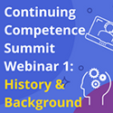 Continuing Competence Summit Webinar 1: History & Background